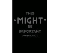 This Might Be Important (Not Really): A Uselessly Useful Journal for Brilliant Thoughts, Random Doodles, and Mildly Alarming Life Plans