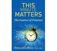 This Minute Matters--The Essence Of Presence
