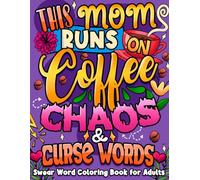 This Mom Runs on Coffee, Chaos & Curse Words: Swear Word Coloring Book for Adults | Great for Stress Relief and Relaxation