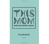This Mom Runs On Coffee & Jesus 2020 Planner: Weekly & Monthly Planner With Motivational Quotes For January 2020 Through December 2020