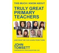 This Much I Know about Truly Great Primary Teachers: (And What We Can Learn from Them)