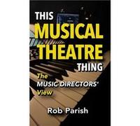 This Musical Theatre Thing The Music Directors View - Rob Parish - Amazon Digital Services LLC KDP - Livre en Anglais Rob ParishRob Parish (Auteur)