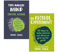 This Naked Mind: Control Alcohol, Find Freedom, Discover Happiness & Change Your Life & The Alcohol Experiment 2 Books Collection Set by Annie Grace