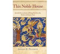 This Noble House: Jewish Descendants of King David in the Medieval Islamic East