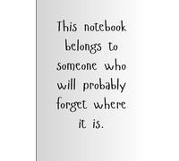 This notebook belongs to someone who will probably forget where it is: Funny Gag Gift for Family, Friends, Coworker, Sarcastic Saying Notebook