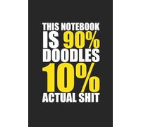 This Notebook Is 90% Doodles and 10% Actual Shit: Sarcastic Notebook For Work; Funny, Blank, Lined Journal; Hilarious Office Gag Gift for Friends, ... and Employees Who Love Workplace Humor
