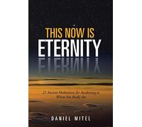 This Now is Eternity: 21 Ancient Meditations for Awakening to Whom You Really Are