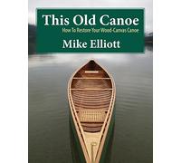 This Old Canoe: How To Restore Your Wood-Canvas Canoe