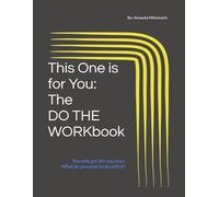 This One is For You: The Do the WORKbook: You only get this day once. What do you want to do with it?