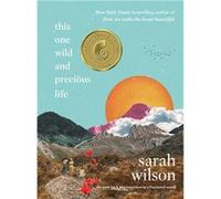 This One Wild and Precious Life | Sarah Wilson Sarah Wilson (Auteur)