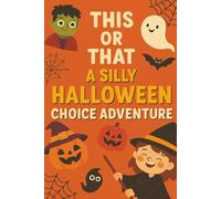 This or That: A Silly Halloween Choice Adventure: A Fun & Spooky This or That Choose Your Own Adventure Book for Kids Who Love Giggles, Goosebumps & Gigantic Pumpkins!