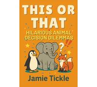 This or That Hilarious Animal Decision Dilemmas: 95+ Wild and Funny Animal Scenarios for Kids Ages 8-10 | A Would You Rather Adventure Book Packed with Laughter, Creativity & Family Fun