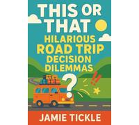 This or That Hilarious Road Trip Decision Dilemmas: Hilarious Road Trip 'Would You Rather' Style Book for Kids Ages 8-10 | 95+ Wacky Decision Dilemmas with Silly Stories for Family Travel Fun