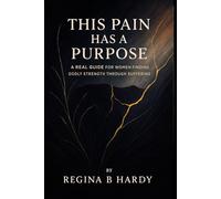This Pain Has A Purpose: A Real Guide For Women Finding Godly Strength Through Suffering