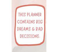 This Planner Contains Big Dreams & Bad Decisions: Undated Daily Organizer for Women: Hourly Schedule, Meal Tracker, Gratitude Journal, To-Do List & ... with Humorous Quote Cover for Goal Setting