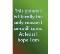 This planner is literally the only reason I am still sane. At least I hope I am