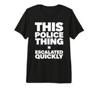 This Police Thing Escalated Rapidement Funny Cop T-Shirt Haut de Gamme