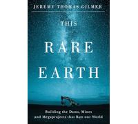 This Rare Earth: Building the Dams, Mines and Megaprojects That Run Our World