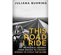 This Road I Ride: My incredible journey from novice to fastest woman to cycle the globe