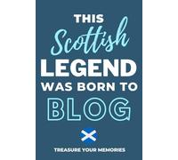 This Scottish Legend Was Born To Blog - A Must Have Way To Record Your Ideas And Thoughts: - A Multi-Use Notebook For Your Own Use Or As An Affordable Scottish Gift For A Relative, Friend Or Colleague