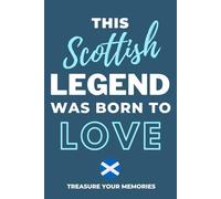 This Scottish Legend Was Born To Love - A Must Have Way To Record Your Ideas And Thoughts: - A Multi-Use Notebook For Your Own Use Or As An Affordable Scottish Gift For A Relative, Friend Or Colleague