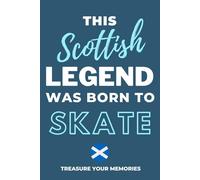 This Scottish Legend Was Born To Skate - A Must Have Way To Record Your Ideas And Thoughts: - A Multi-Use Notebook For Your Own Use Or As An ... Gift For A Relative, Friend Or Colleague