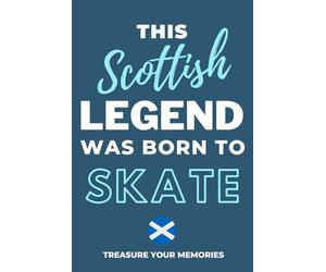 This Scottish Legend Was Born To Skate - A Must Have Way To Record Your Ideas And Thoughts: - A Multi-Use Notebook For Your Own Use Or As An ... Gift For A Relative, Friend Or Colleague