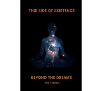 THIS SIDE OF EXISTENCE, BEYOND THE DREAMS: Where Existence Ends and Everything Begins