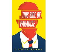 This Side of Paradise: F. Scott Fitzgerald’s Debut Novel of Youth, Love & the Lost Generation (Unabridged Classic Paperback Edition)
