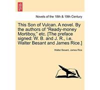 This Son Of Vulcan. A Novel. By The Authors Of Ready-Money Mortiboy, Etc. [The Preface Signed: W. B. And J. R., I.E. Walter Besant And James Rice.]