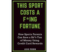 This Sport Costs a F*ing Fortune: How Sports Parents Can Save a Sht-Ton of Money Using Credit Card Rewards