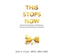 This Stops Now: Shattering The Pattern of Perfection, Pressure and Parenting on Overdrive