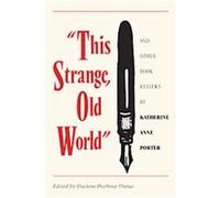 This Strange, Old World and Other Book Reviews by Katherine Anne Porter Katherine Anne Porter (Auteur)