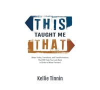 This Taught Me That: Bitter Truths, Transitions, and Transformations That Will Help You Look Back in Order to Move Forward