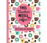 This Teacher Needs Coffee Teacher Planner: Ultimate Undated Teacher’s Academic Year Organizer | School Classroom Supplies | Lesson Planner and Record ... Weekly and Monthly Calendar | Time Management
