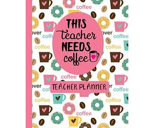 This Teacher Needs Coffee Teacher Planner: Ultimate Undated Teacher’s Academic Year Organizer | School Classroom Supplies | Lesson Planner and Record ... Weekly and Monthly Calendar | Time Management