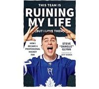 This Team Is Ruining My Life but I Love Them How I Became a Professional Hockey Fan by Steve Dangle Glynn Steve Dangle Glynn (Auteur)