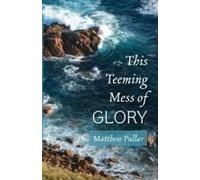 This Teeming Mess Of Glory