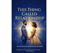 This Thing Called Relationship: Building Love, Understanding, and Purpose That Lasts a Lifetime