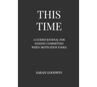 THIS TIME: A GUIDED JOURNAL FOR STAYING COMMITTED WHEN MOTIVATION FADES