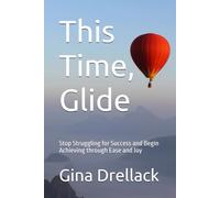 This Time, Glide: Stop Struggling for Success and Begin Achieving through Ease and Joy
