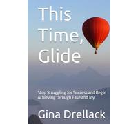 This Time, Glide: Stop Struggling for Success and Begin Achieving through Ease and Joy