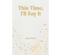 This Time, I'll Say It: A Poetry Collection