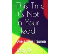 This Time It's Not In Your Head: One's Own Trauma