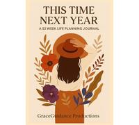 This Time Next Year A 52 Week Journal: Take Charge of Your Day And Shape Your Life