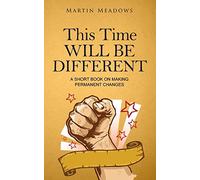 This Time Will Be Different: A Short Book on Making Permanent Changes