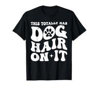 This Totally Has Dog Hair on It Dog Lover Dog Lover Dog Mama T-Shirt