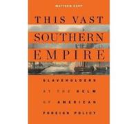This Vast Southern Empire: Slaveholders at the Helm of American Foreign Policy - [Version Originale] Inconnu (Auteur)