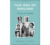 This Was My England: The Story of a Childhood Corfe, Robert (Auteur)