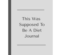 This Was Supposed To Be A Diet Journal: A Funny Lined Notebook for Food Lovers, Lazy Dieters, and Snack Enthusiasts | Perfect Gag Gift for Friends Who Love to Eat